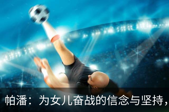 帕潘：为女儿奋战的信念与坚持，重塑爱的世界